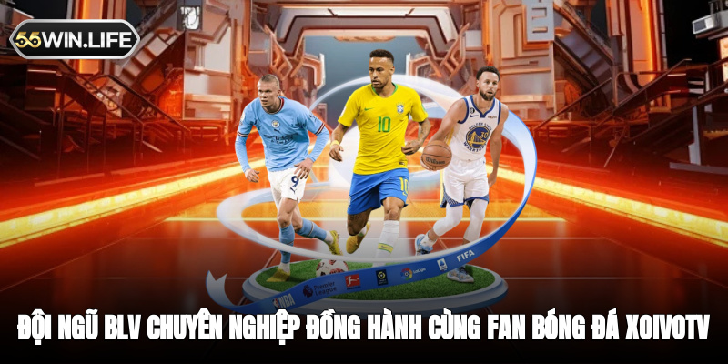 Đội ngũ BLV chuyên nghiệp đồng hành cùng fan bóng đá trên Xoivotv