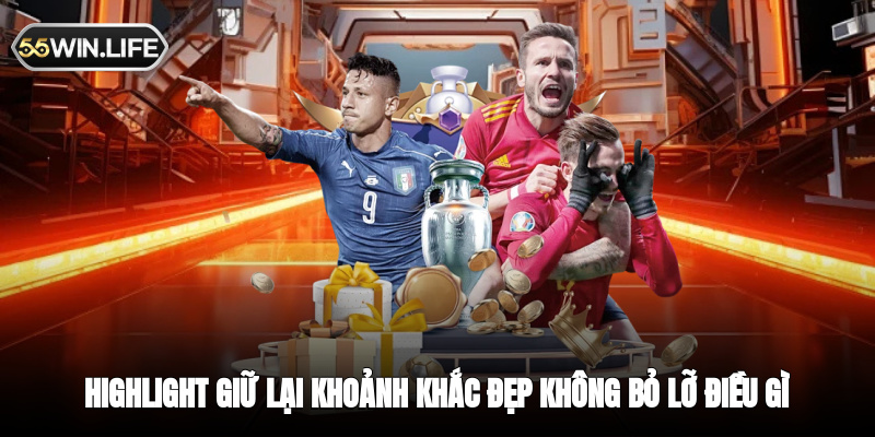 Highlight giữ lại khoảnh khắc đẹp không bỏ lỡ điều gì
