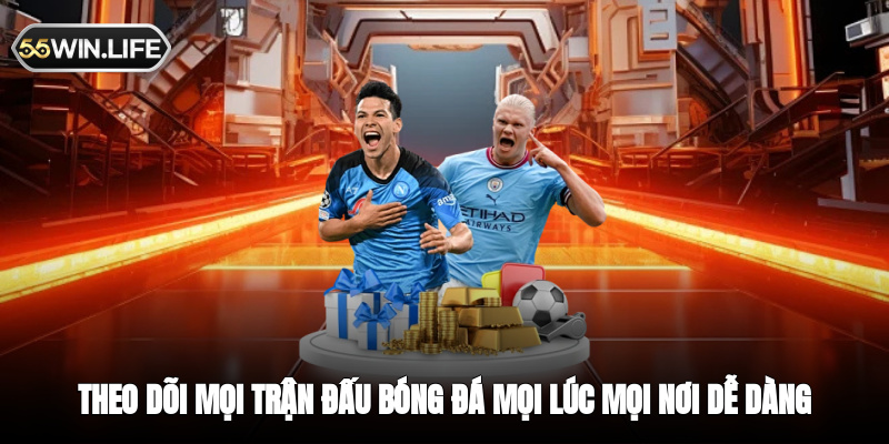Theo dõi mọi trận đấu bóng đá mọi lúc mọi nơi dễ dàng