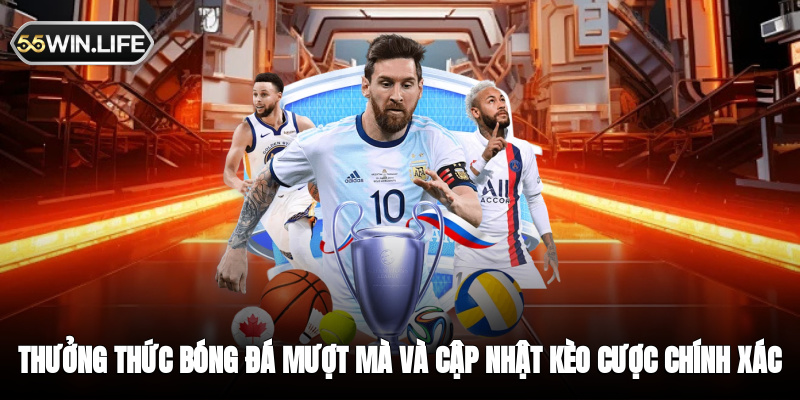 Thưởng thức bóng đá mượt mà và cập nhật kèo cược chính xác