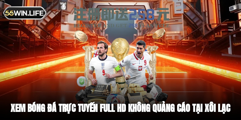 Xem bóng đá trực tuyến Full HD không quảng cáo tại Xôi Lạc