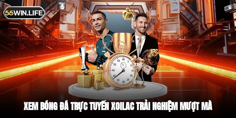 Xem bóng đá trực tuyến Xoilac - Trải nghiệm mượt mà, chất lượng cao