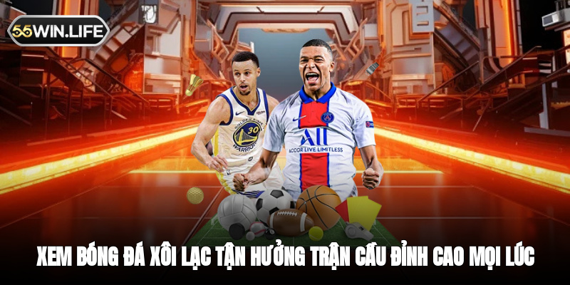 Xem bóng đá xôi lạc - tận hưởng trận cầu đỉnh cao mọi lúc