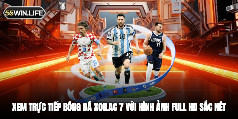 Xem trực tiếp bóng đá Xoilac 7 với hình ảnh Full HD sắc nét