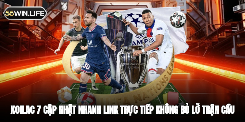 Xoilac 7 cập nhật nhanh link trực tiếp không bỏ lỡ trận cầu