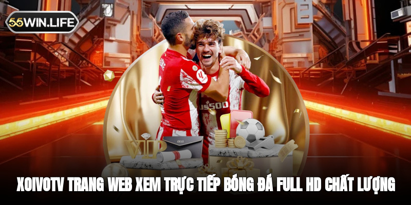 Trực tiếp bóng đá xoivotv - Trang web xem trực tiếp bóng đá Full HD